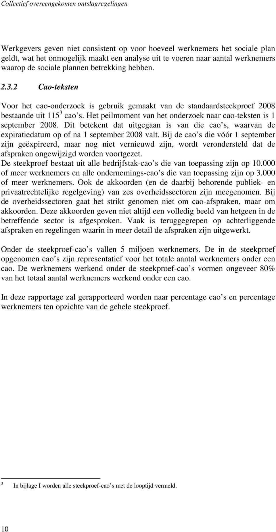 Dit betekent dat uitgegaan is van die cao s, waarvan de expiratiedatum op of na 1 september 2008 valt.