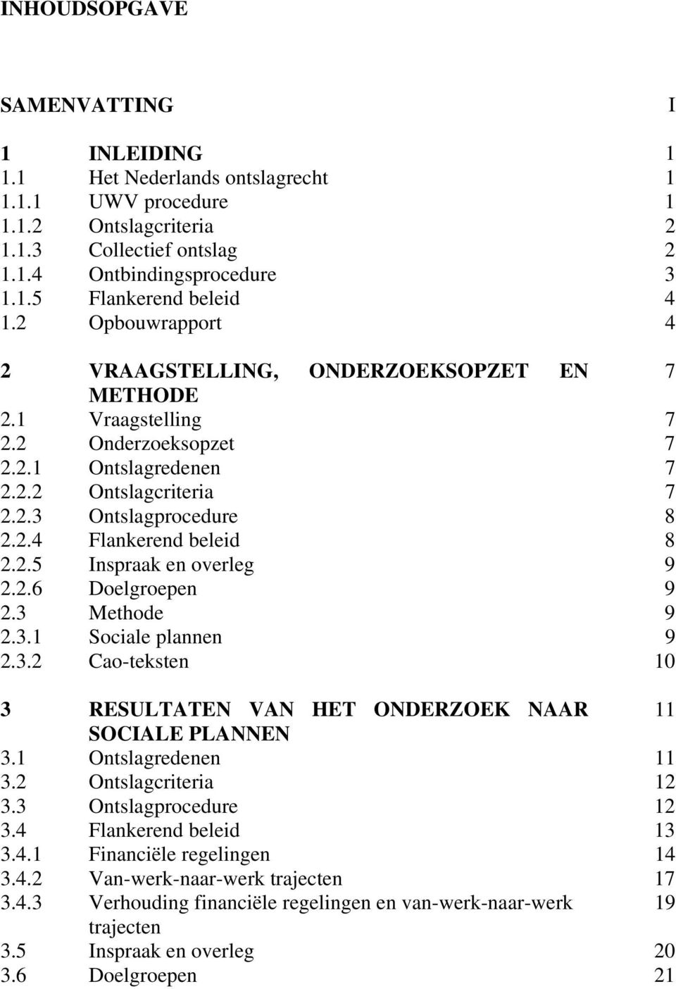 2.5 Inspraak en overleg 9 2.2.6 Doelgroepen 9 2.3 Methode 9 2.3.1 Sociale plannen 9 2.3.2 Cao-teksten 10 3 RESULTATEN VAN HET ONDERZOEK NAAR 11 SOCIALE PLANNEN 3.1 Ontslagredenen 11 3.