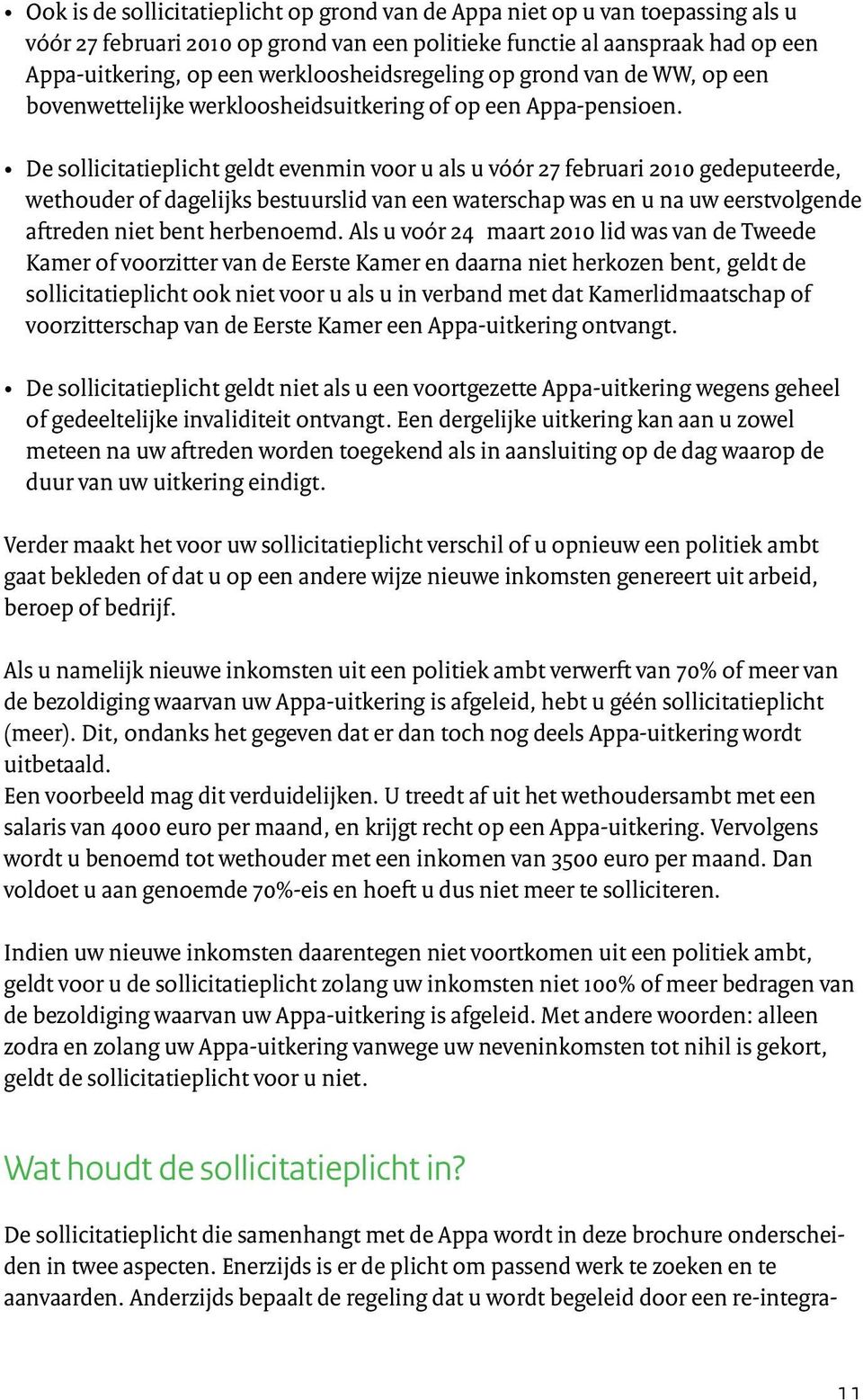 De sollicitatieplicht geldt evenmin voor u als u vóór 27 februari 2010 gedeputeerde, wethouder of dagelijks bestuurslid van een waterschap was en u na uw eerst volgende aftreden niet bent herbenoemd.