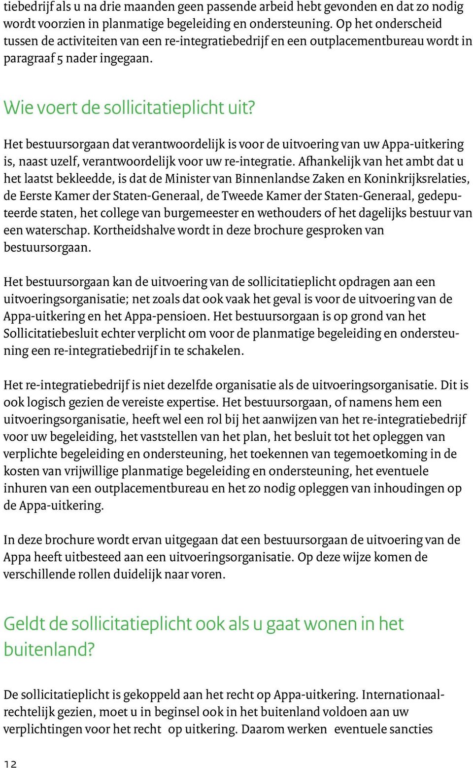 Het bestuursorgaan dat verantwoordelijk is voor de uitvoering van uw Appa-uitkering is, naast uzelf, verantwoordelijk voor uw re-integratie.