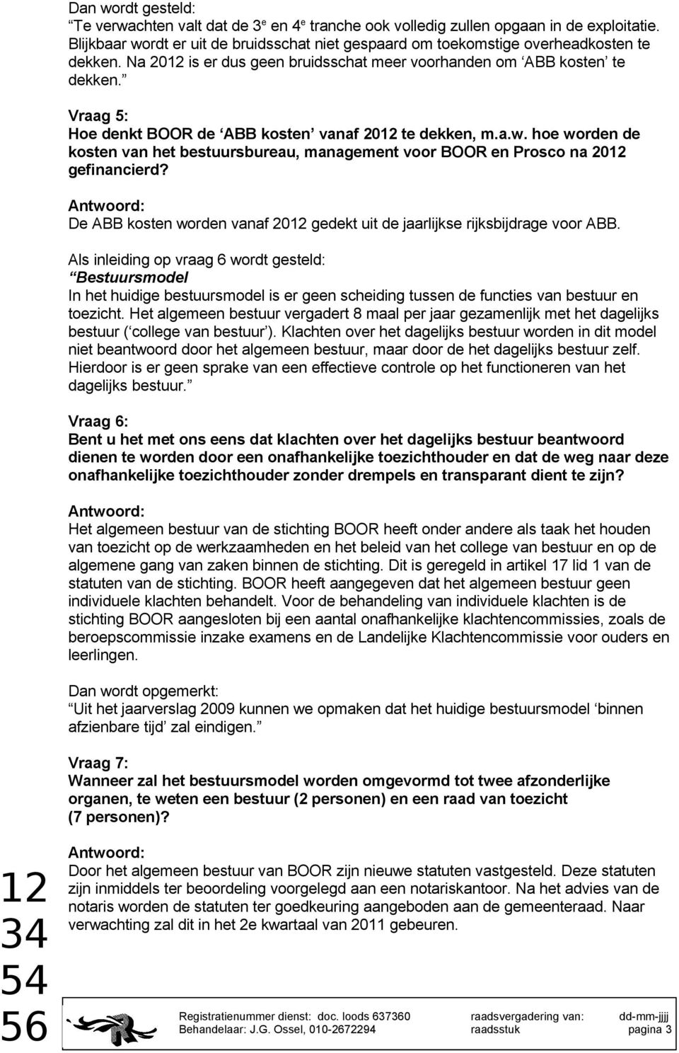 Vraag 5: Hoe denkt BOOR de ABB kosten vanaf 20 te dekken, m.a.w. hoe worden de kosten van het bestuursbureau, management voor BOOR en Prosco na 20 gefinancierd?