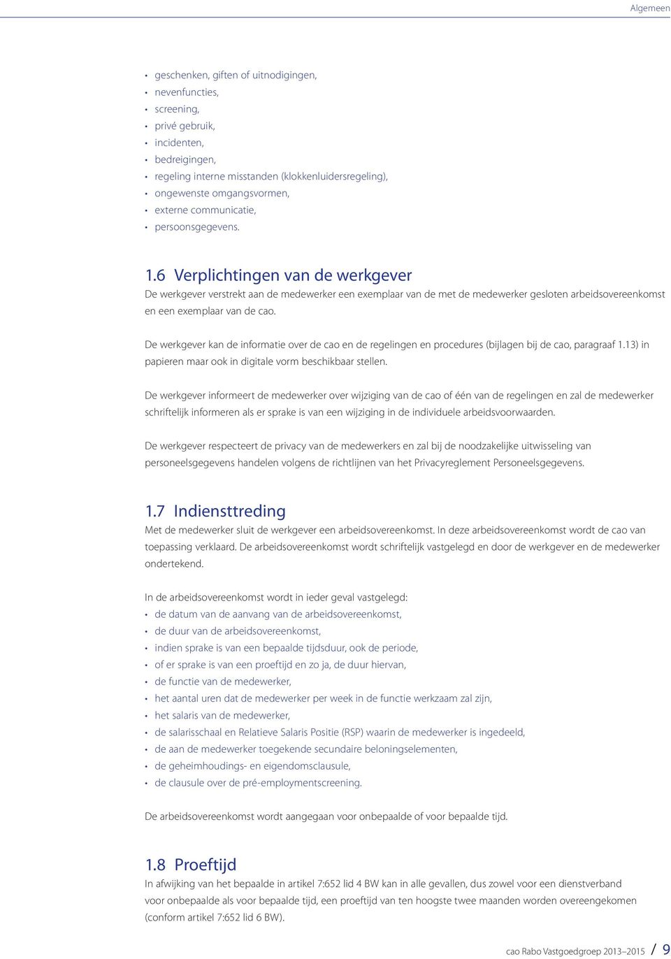 6 Verplichtingen van de werkgever De werkgever verstrekt aan de medewerker een exemplaar van de met de medewerker gesloten arbeidsovereenkomst en een exemplaar van de cao.