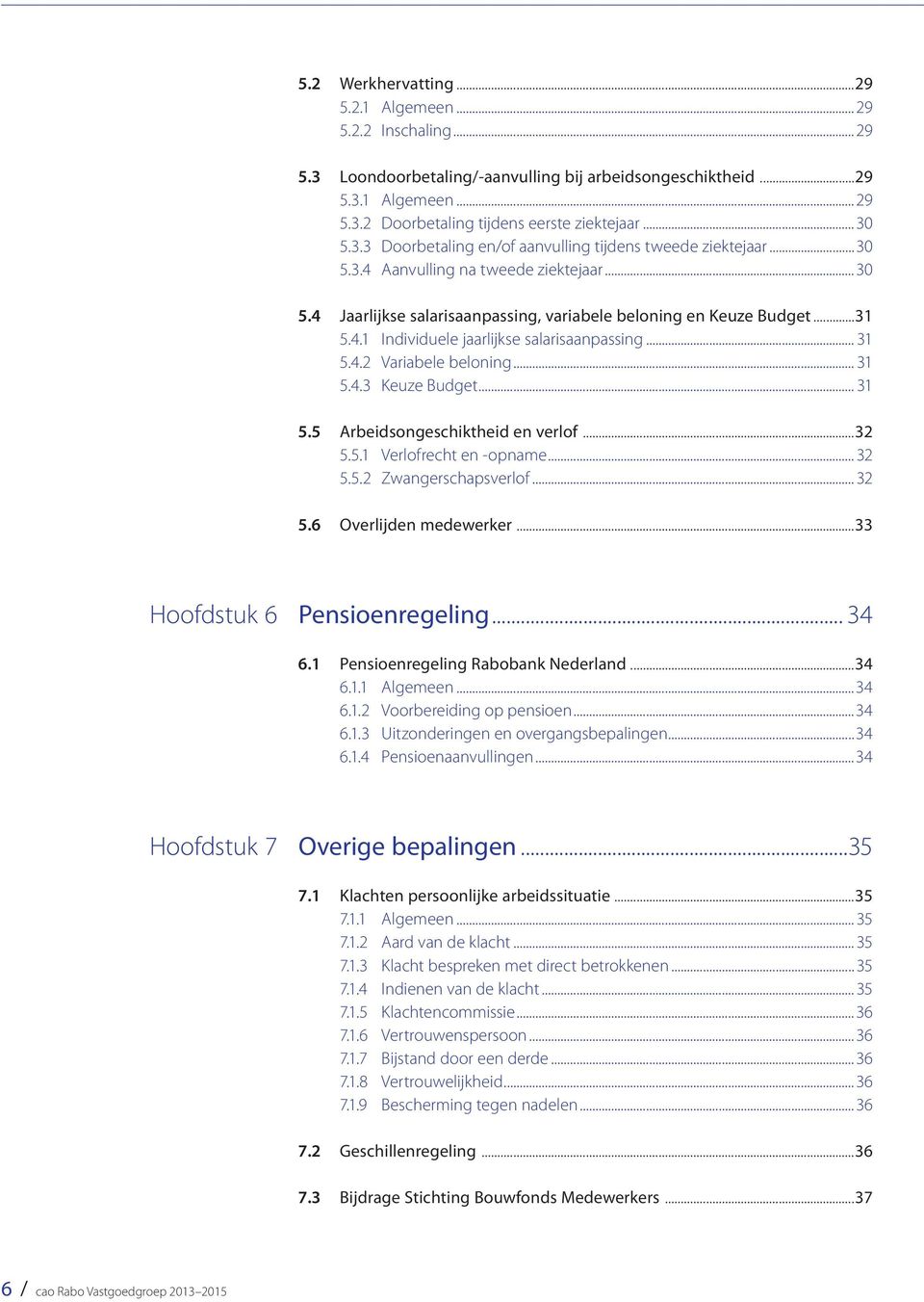 .. 31 5.4.2 Variabele beloning... 31 5.4.3 Keuze Budget... 31 5.5 Arbeidsongeschiktheid en verlof...32 5.5.1 Verlofrecht en -opname... 32 5.5.2 Zwangerschapsverlof... 32 5.6 Overlijden medewerker.