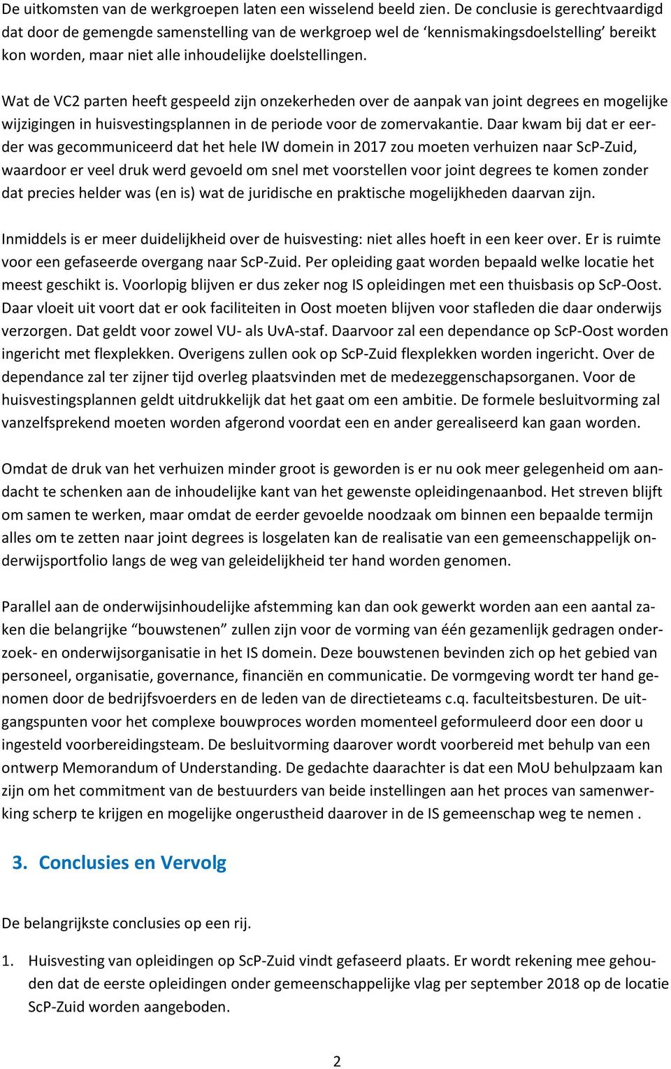 Wat de VC2 parten heeft gespeeld zijn onzekerheden over de aanpak van joint degrees en mogelijke wijzigingen in huisvestingsplannen in de periode voor de zomervakantie.