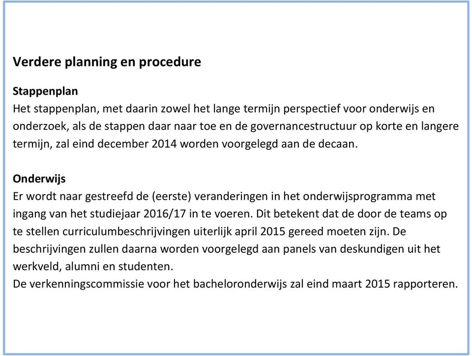 Onderwijs Er wordt naar gestreefd de (eerste) veranderingen in het onderwijsprogramma met ingang van het studiejaar 2016/17 in te voeren.