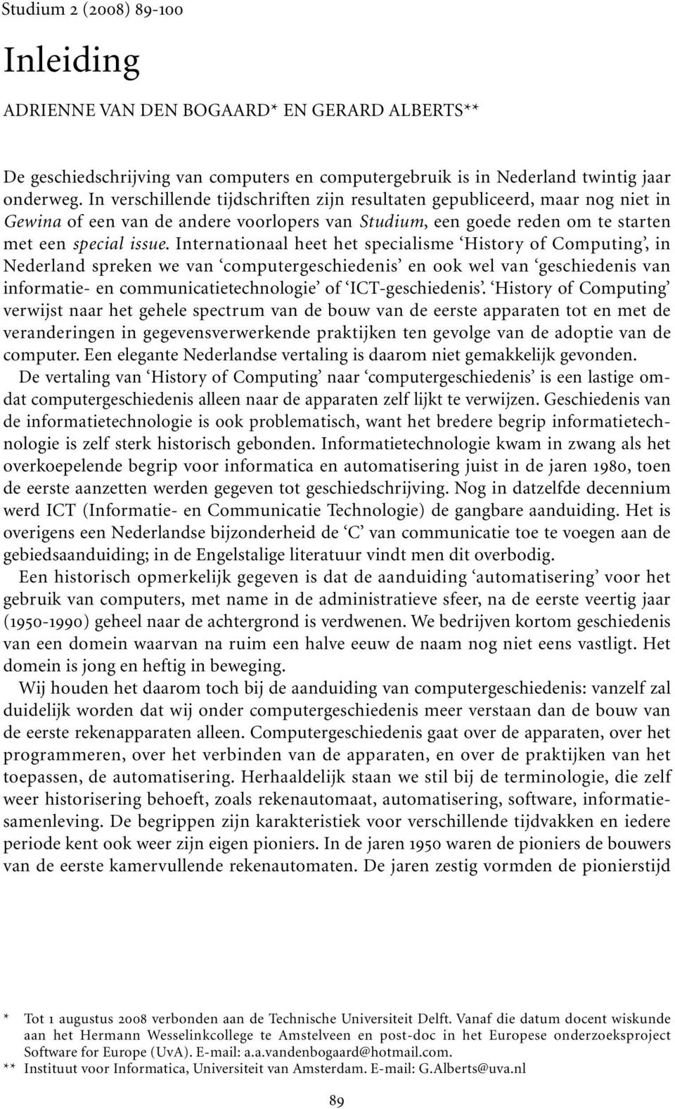 Internationaal heet het specialisme History of Computing, in Nederland spreken we van computergeschiedenis en ook wel van geschiedenis van informatie- en communicatietechnologie of ICT-geschiedenis.