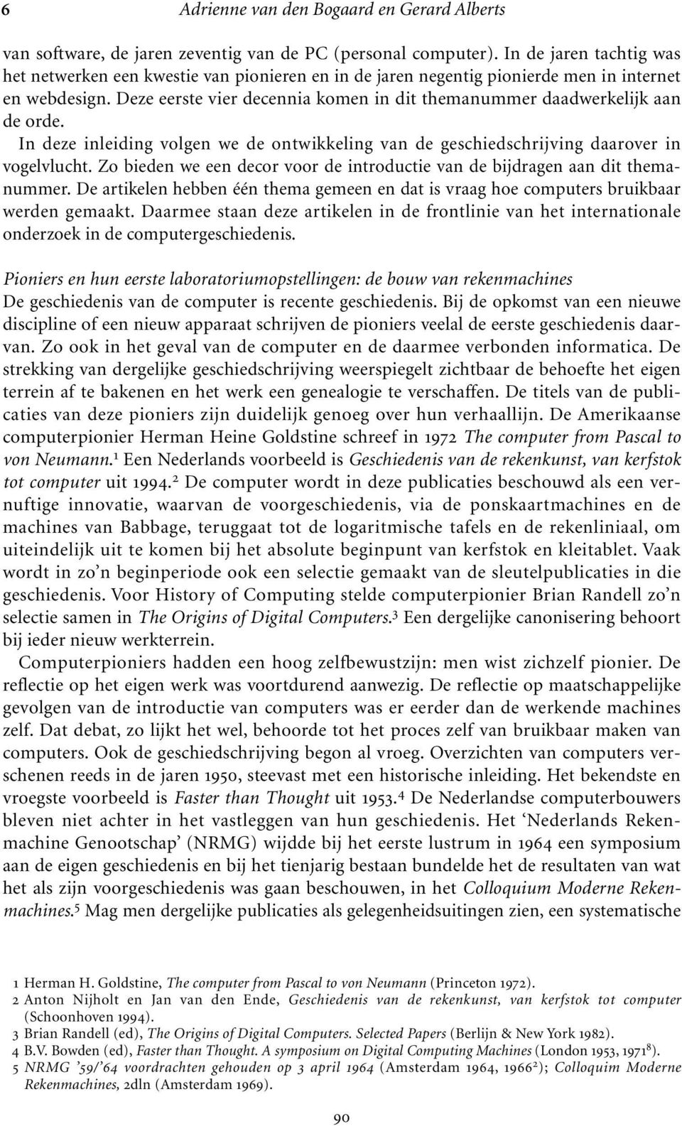 Deze eerste vier decennia komen in dit themanummer daadwerkelijk aan de orde. In deze inleiding volgen we de ontwikkeling van de geschiedschrijving daarover in vogelvlucht.