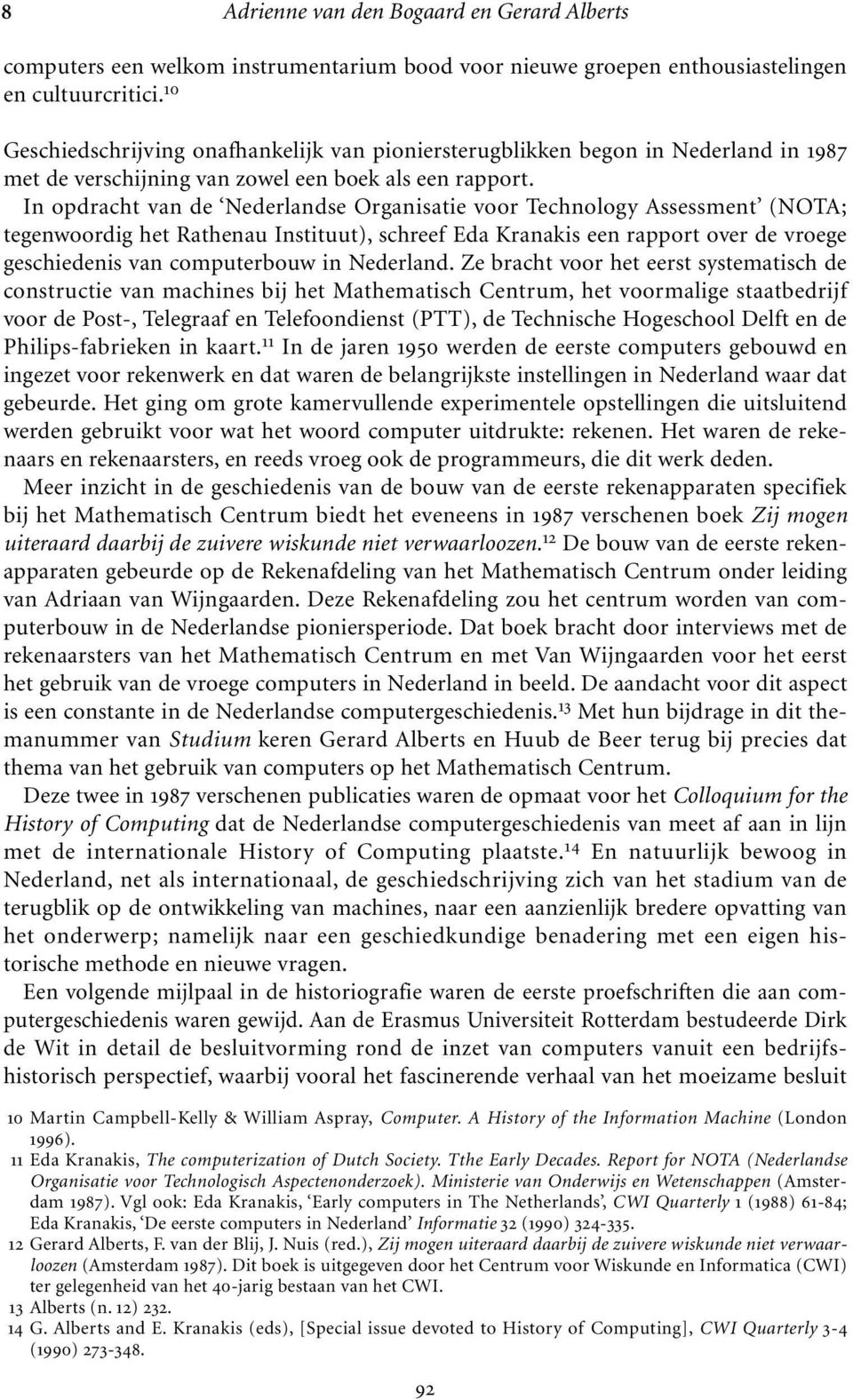 In opdracht van de Nederlandse Organisatie voor Technology Assessment (NOTA; tegenwoordig het Rathenau Instituut), schreef Eda Kranakis een rapport over de vroege geschiedenis van computerbouw in