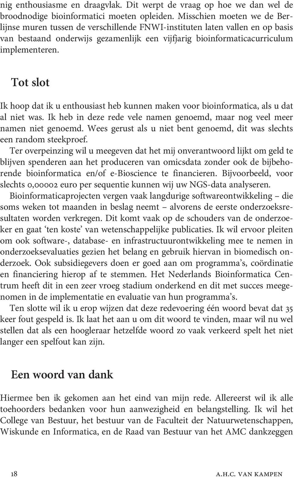 Tot slot Ik hoop dat ik u enthousiast heb kunnen maken voor bioinformatica, als u dat al niet was. Ik heb in deze rede vele namen genoemd, maar nog veel meer namen niet genoemd.