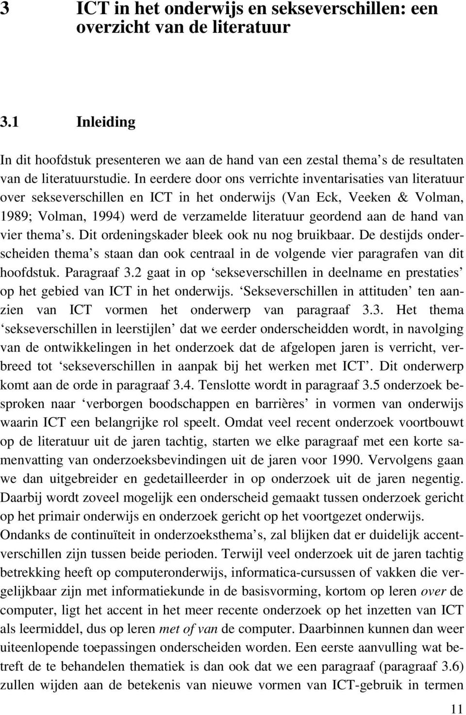 hand van vier thema s. Dit ordeningskader bleek ook nu nog bruikbaar. De destijds onderscheiden thema s staan dan ook centraal in de volgende vier paragrafen van dit hoofdstuk. Paragraaf 3.