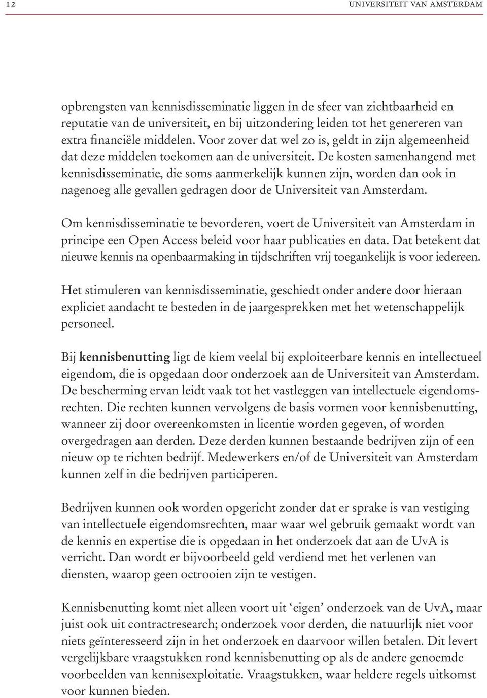 De kosten samenhangend met kennisdisseminatie, die soms aanmerkelijk kunnen zijn, worden dan ook in nagenoeg alle gevallen gedragen door de Universiteit van Amsterdam.