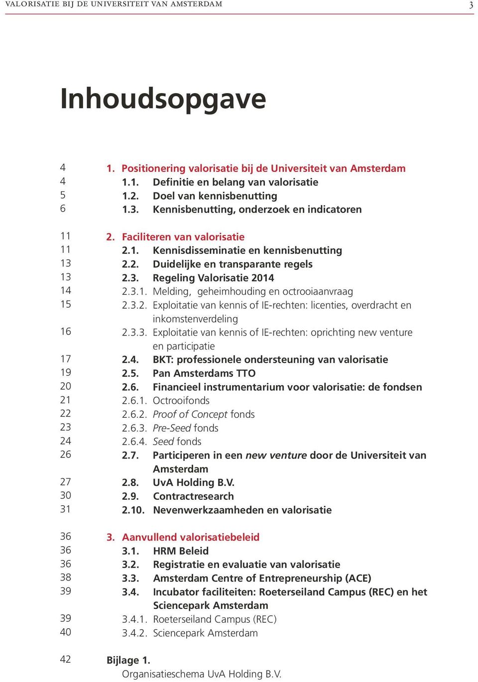 Faciliteren van valorisatie 2.1. Kennisdisseminatie en kennisbenutting 2.2. Duidelijke en transparante regels 2.3. Regeling Valorisatie 2014 2.3.1. Melding, geheimhouding en octrooiaanvraag 2.3.2. Exploitatie van kennis of IE-rechten: licenties, overdracht en inkomstenverdeling 2.