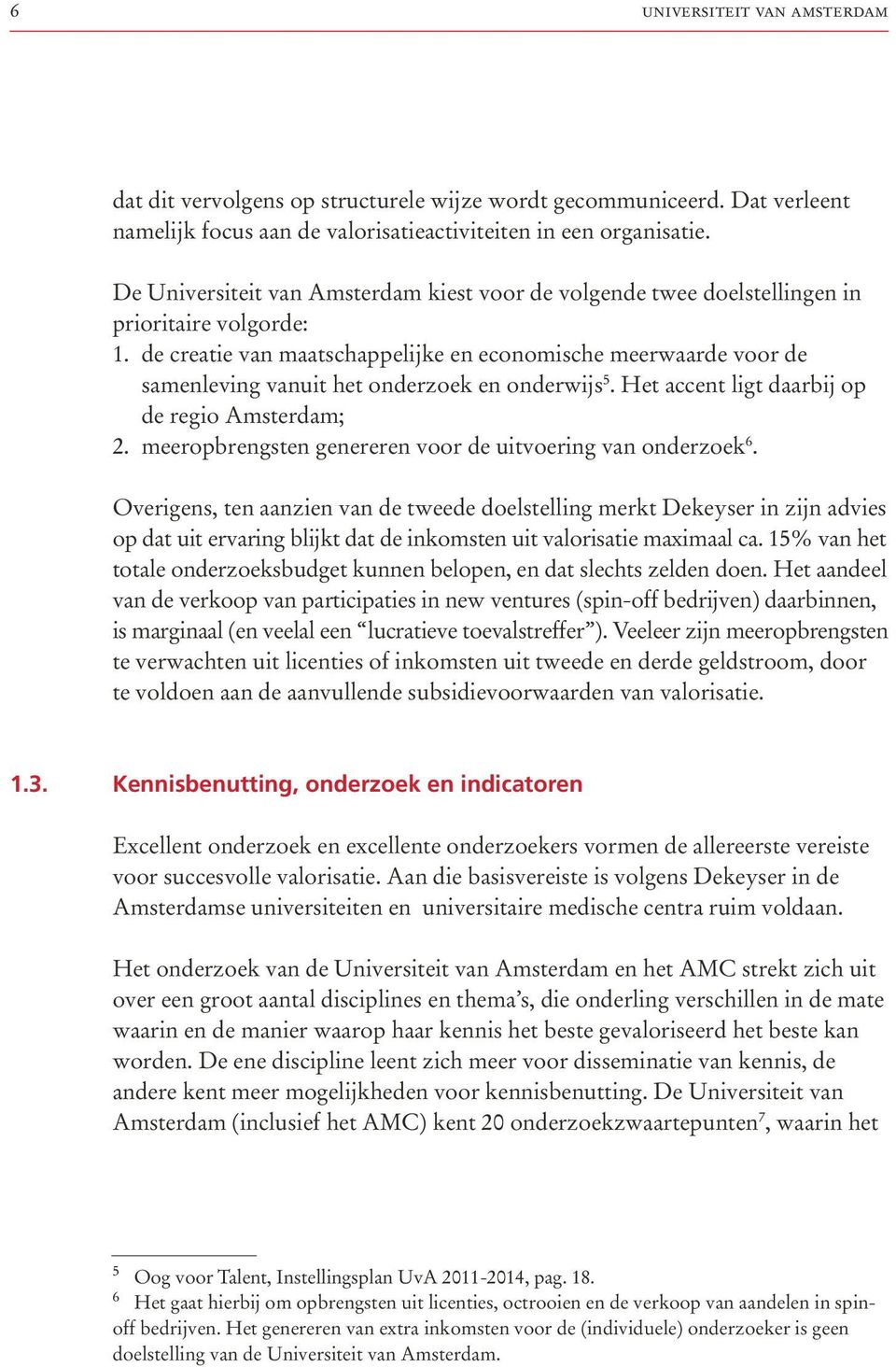 de creatie van maatschappelijke en economische meerwaarde voor de samenleving vanuit het onderzoek en onderwijs 5. Het accent ligt daarbij op de regio Amsterdam; 2.