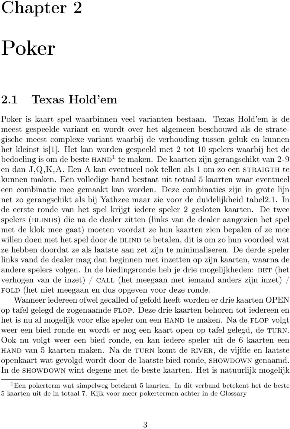 Het kan worden gespeeld met 2 tot 10 spelers waarbij het de bedoeling is om de beste hand 1 te maken. De kaarten zijn gerangschikt van 2-9 en dan J,Q,K,A.