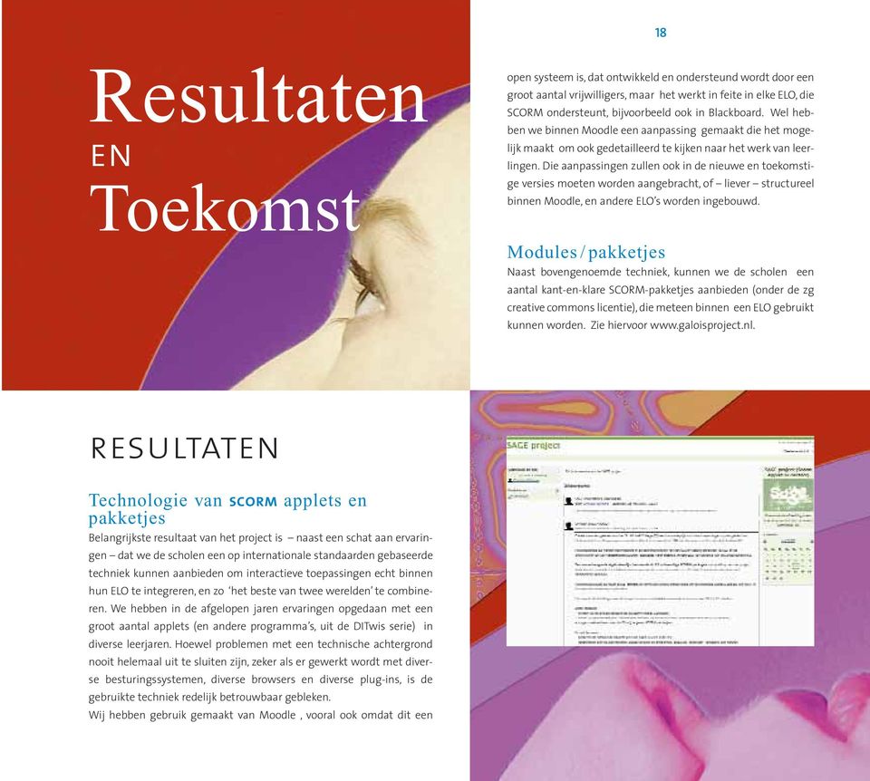 Die aanpassingen zullen ook in de nieuwe en toekomstige versies moeten worden aangebracht, of liever structureel binnen Moodle, en andere ELO s worden ingebouwd.