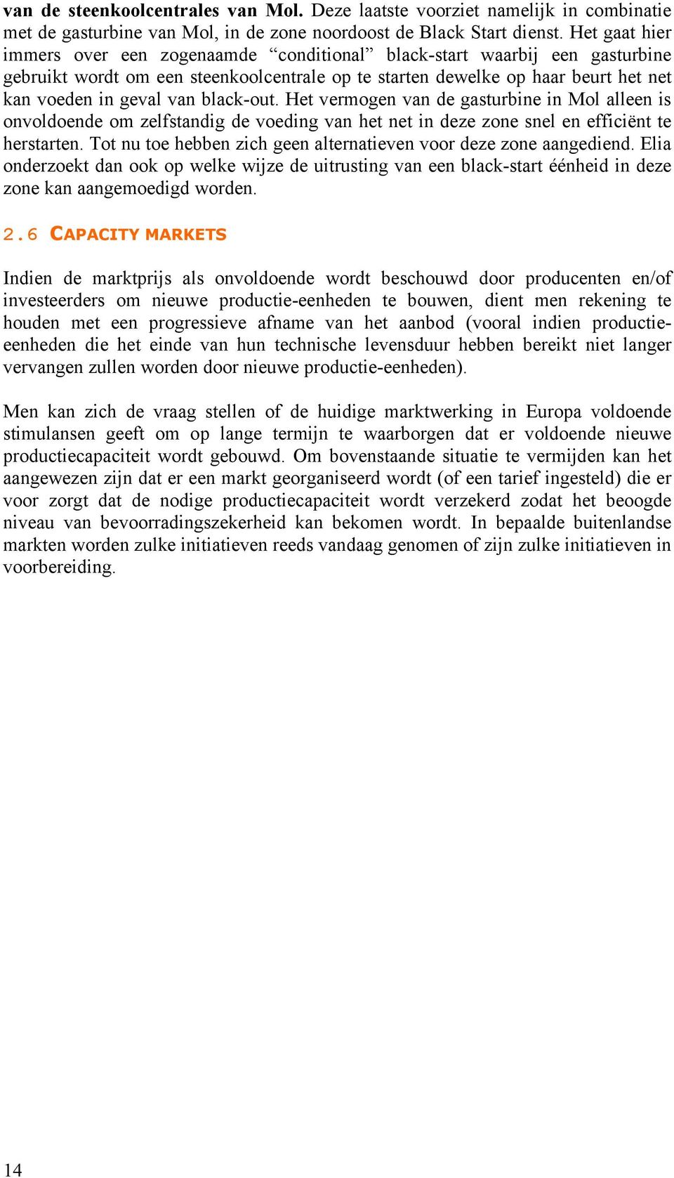 black-out. Het vermogen van de gasturbine in Mol alleen is onvoldoende om zelfstandig de voeding van het net in deze zone snel en efficiënt te herstarten.