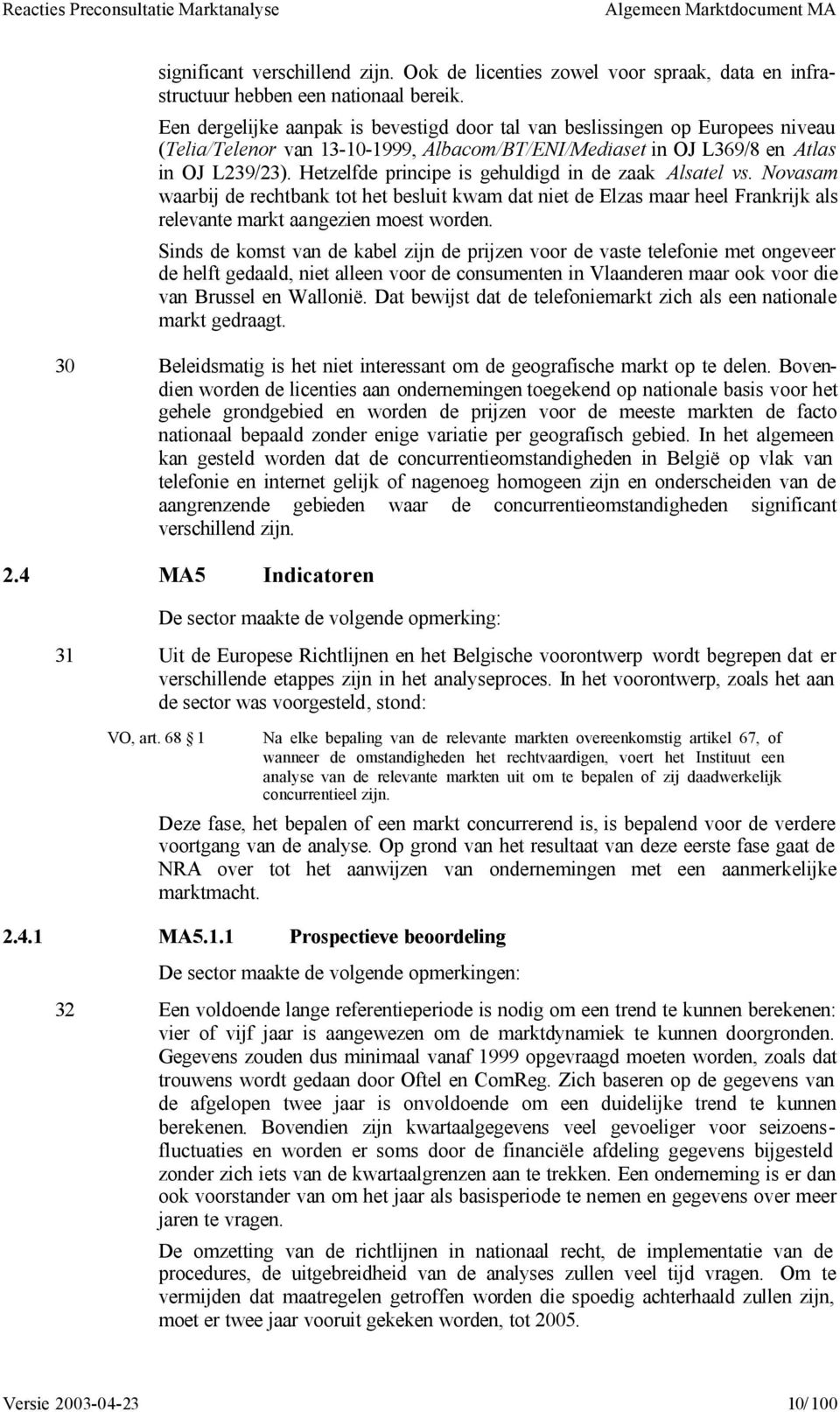 Hetzelfde principe is gehuldigd in de zaak Alsatel vs. Novasam waarbij de rechtbank tot het besluit kwam dat niet de Elzas maar heel Frankrijk als relevante markt aangezien moest worden.