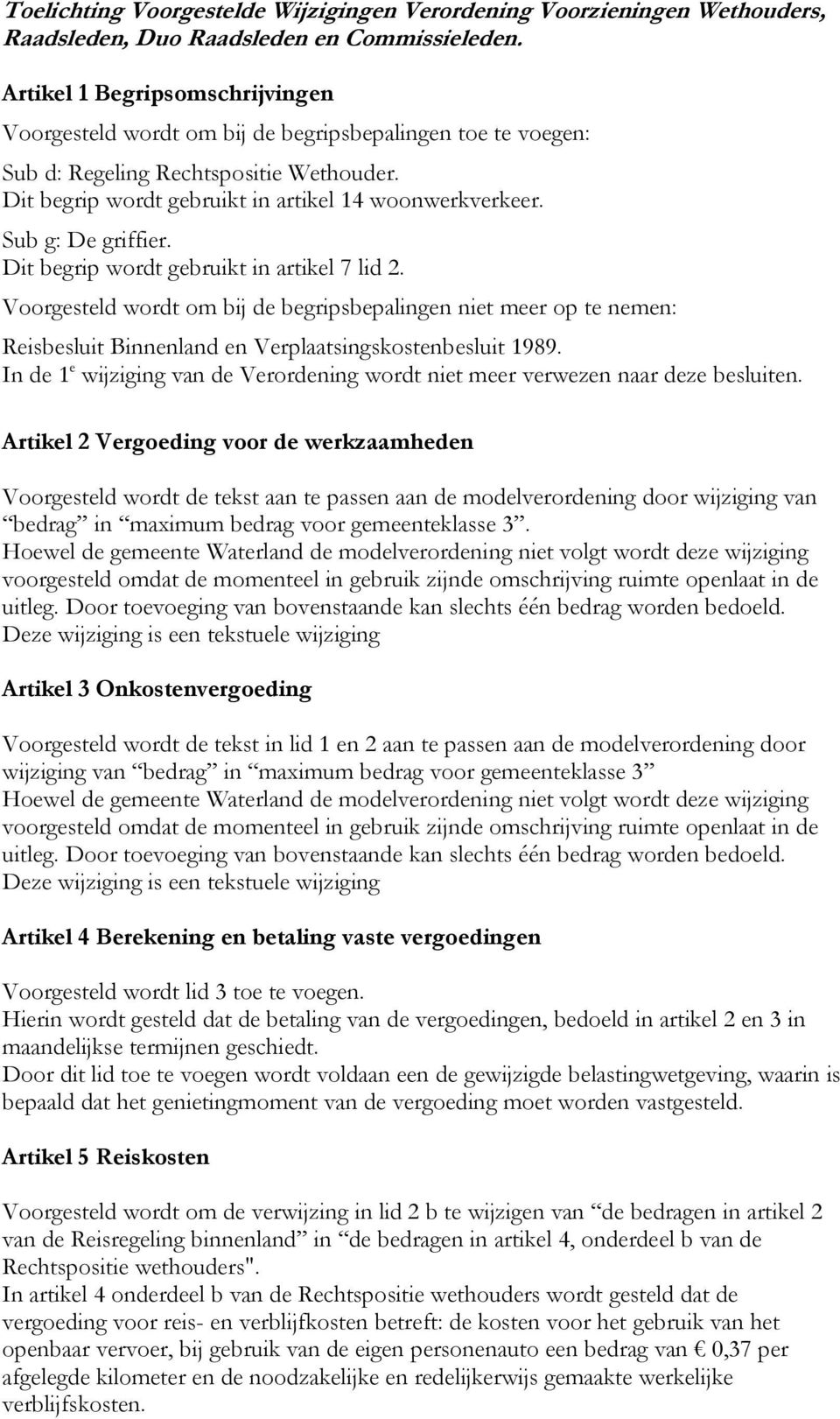 Sub g: De griffier. Dit begrip wordt gebruikt in artikel 7 lid 2. Voorgesteld wordt om bij de begripsbepalingen niet meer op te nemen: Reisbesluit Binnenland en Verplaatsingskostenbesluit 1989.