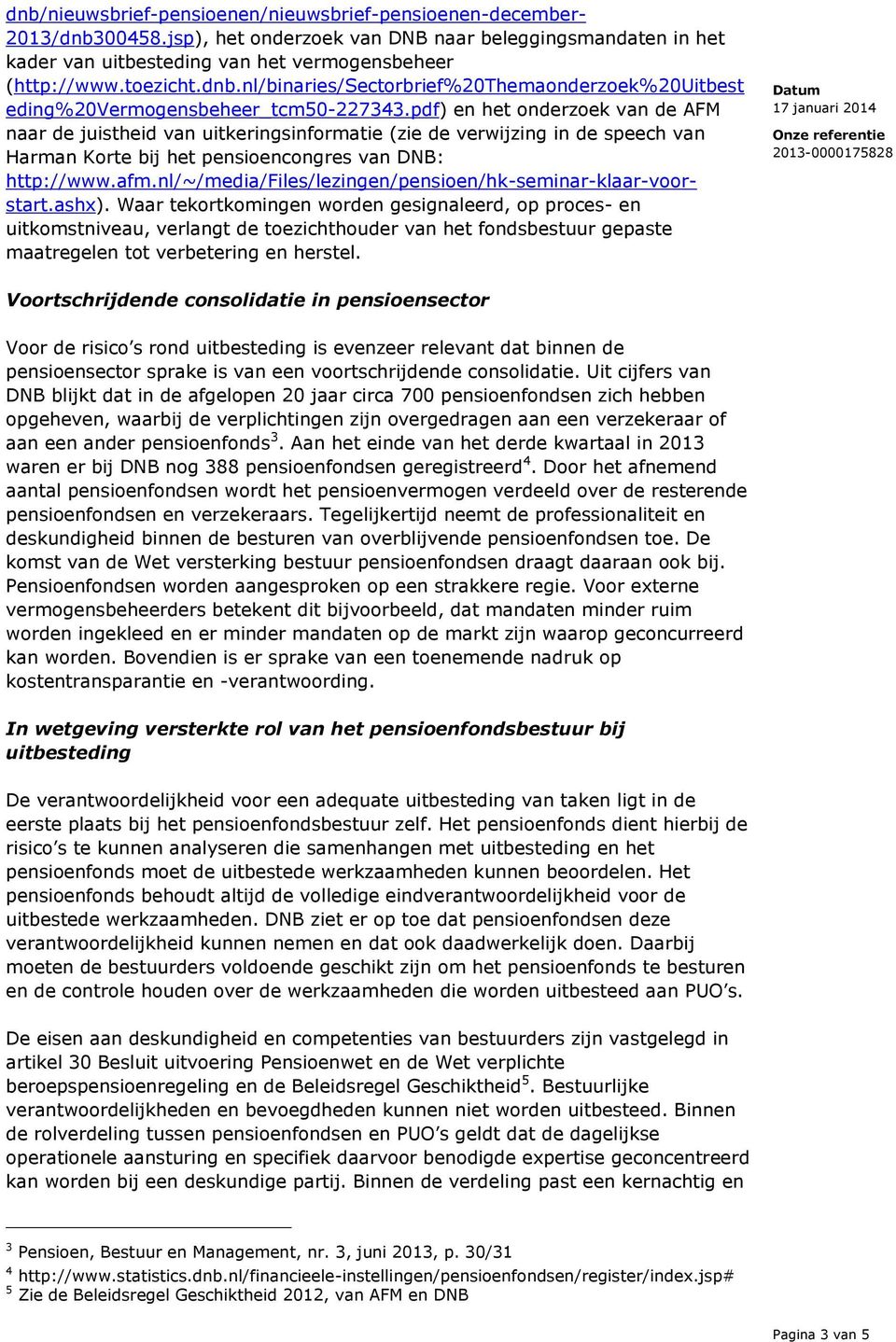 pdf) en het onderzoek van de AFM naar de juistheid van uitkeringsinformatie (zie de verwijzing in de speech van Harman Korte bij het pensioencongres van DNB: http://www.afm.