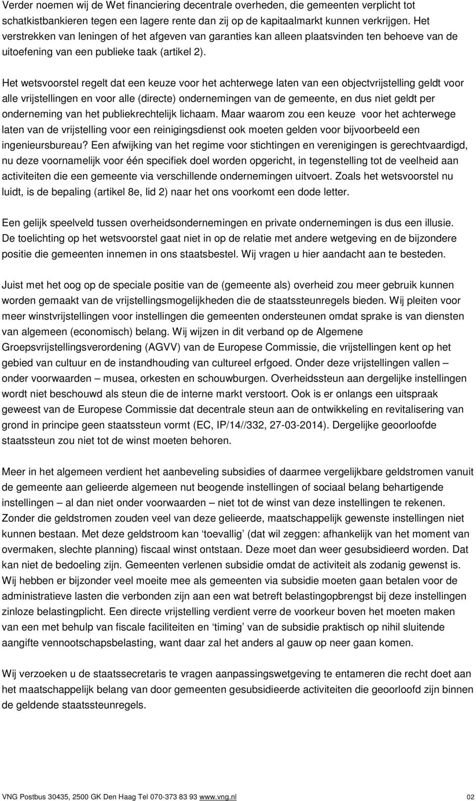 Het wetsvoorstel regelt dat een keuze voor het achterwege laten van een objectvrijstelling geldt voor alle vrijstellingen en voor alle (directe) ondernemingen van de gemeente, en dus niet geldt per