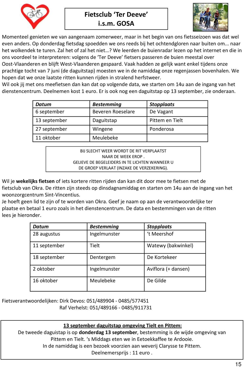 We leerden de buienradar lezen op het internet en die in ons voordeel te interpreteren: volgens de Ter Deeve fietsers passeren de buien meestal over Oost-Vlaanderen en blijft West-Vlaanderen gespaard.