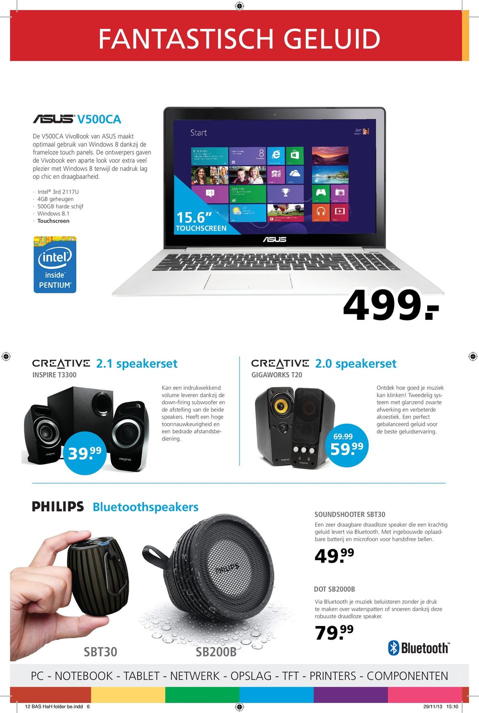 1 Touchscreen 15.6 TOUCHSCREEN 499.2.1 speakerset Inspire T3300 Gigaworks T20 Kan een indrukwekkend volume leveren dankzij de down-firing subwoofer en de afstelling van de beide speakers.