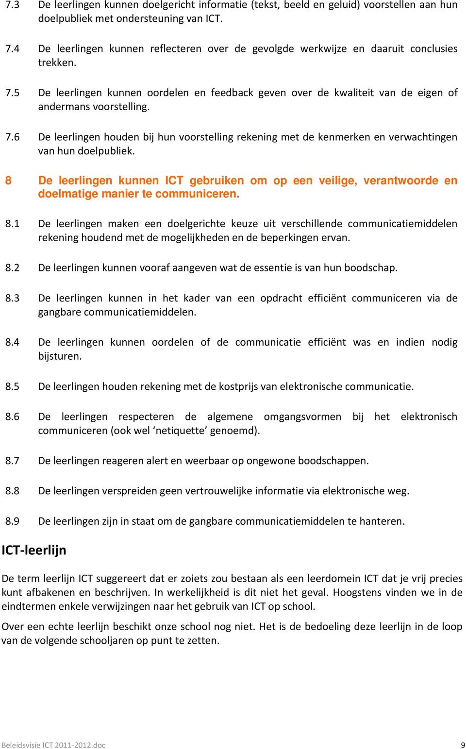 5 De leerlingen kunnen oordelen en feedback geven over de kwaliteit van de eigen of andermans voorstelling. 7.