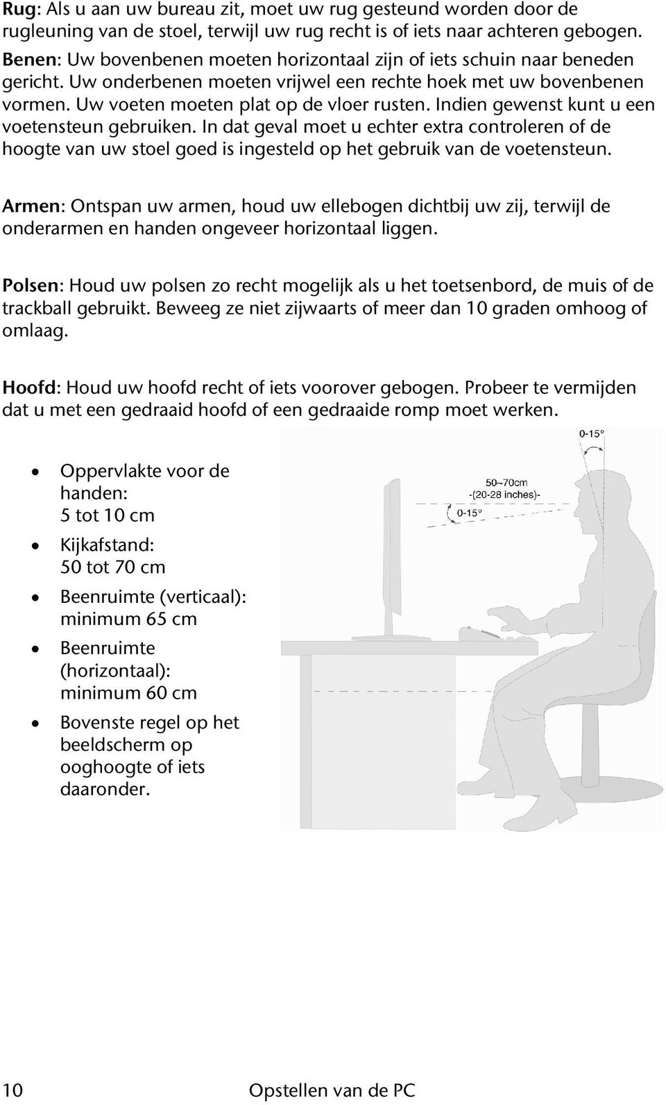 Indien gewenst kunt u een voetensteun gebruiken. In dat geval moet u echter extra controleren of de hoogte van uw stoel goed is ingesteld op het gebruik van de voetensteun.