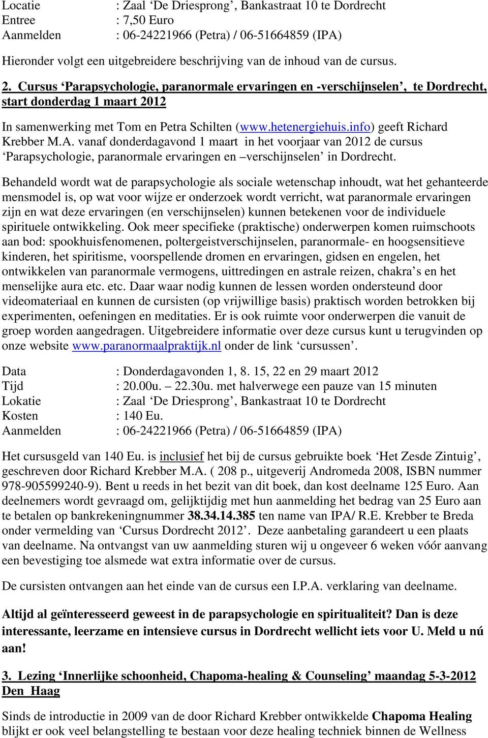 info) geeft Richard Krebber M.A. vanaf donderdagavond 1 maart in het voorjaar van 2012 de cursus Parapsychologie, paranormale ervaringen en verschijnselen in Dordrecht.