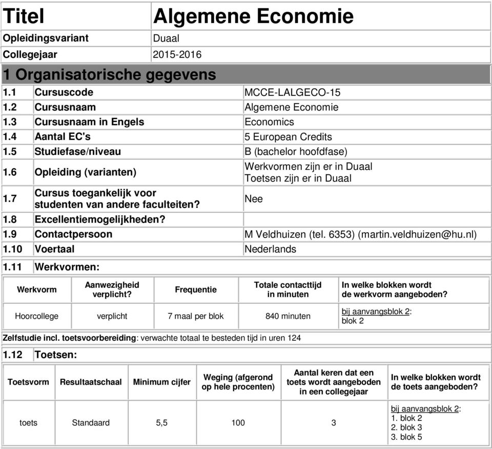 Werkvormen zijn er in Duaal Toetsen zijn er in Duaal 1.9 Contactpersoon M Veldhuizen (tel. 6353) (martin.veldhuizen@hu.nl) Nee 1.10 Voertaal Nederlands 1.