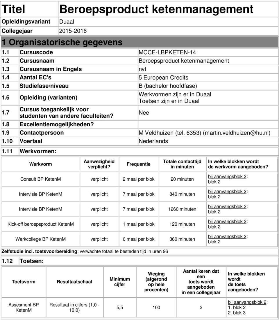 Werkvormen zijn er in Duaal Toetsen zijn er in Duaal 1.9 Contactpersoon M Veldhuizen (tel. 6353) (martin.veldhuizen@hu.nl) Nee 1.10 Voertaal Nederlands 1.