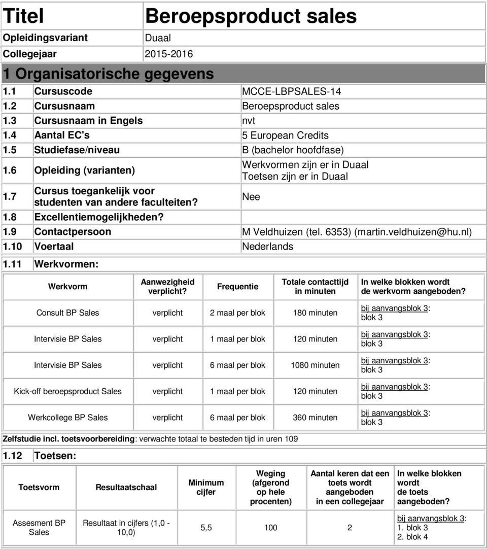 Werkvormen zijn er in Duaal Toetsen zijn er in Duaal 1.9 Contactpersoon M Veldhuizen (tel. 6353) (martin.veldhuizen@hu.nl) Nee 1.10 Voertaal Nederlands 1.