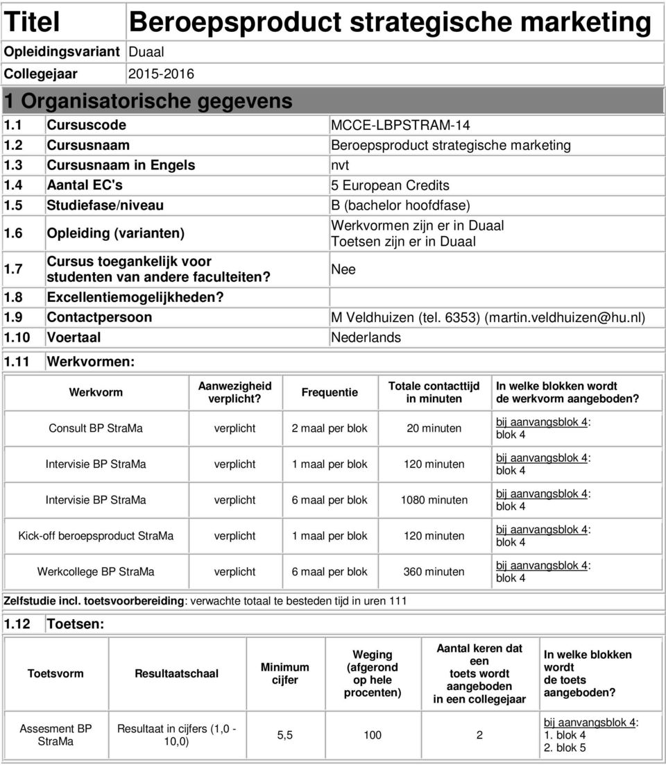 7 Cursus toegankelijk voor studenten van andere faculteiten? 1.8 Excellentiemogelijkheden? Werkvormen zijn er in Duaal Toetsen zijn er in Duaal 1.9 Contactpersoon M Veldhuizen (tel. 6353) (martin.