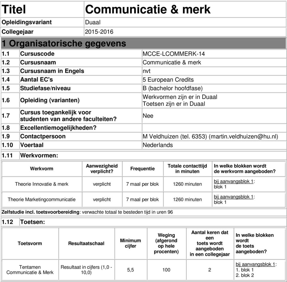 Werkvormen zijn er in Duaal Toetsen zijn er in Duaal 1.9 Contactpersoon M Veldhuizen (tel. 6353) (martin.veldhuizen@hu.nl) Nee 1.10 Voertaal Nederlands 1.