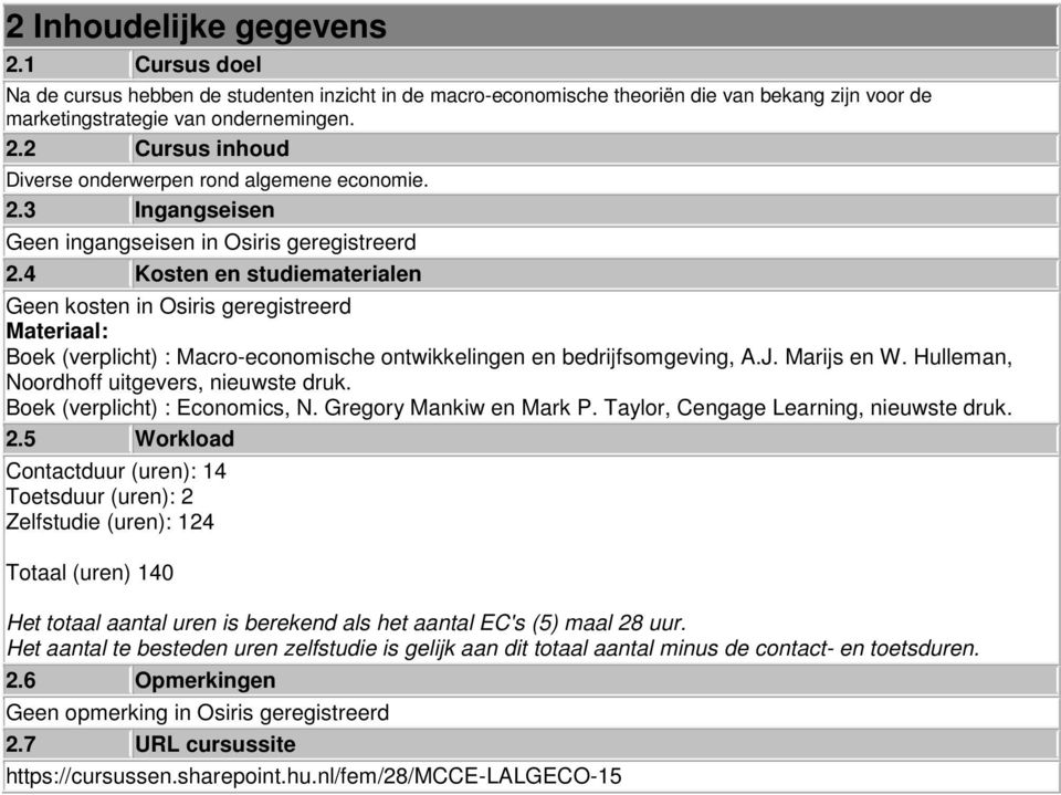 4 Kosten en studiematerialen Geen kosten in Osiris geregistreerd Materiaal: Boek (verplicht) : Macro-economische ontwikkelingen en bedrijfsomgeving, A.J. Marijs en W.