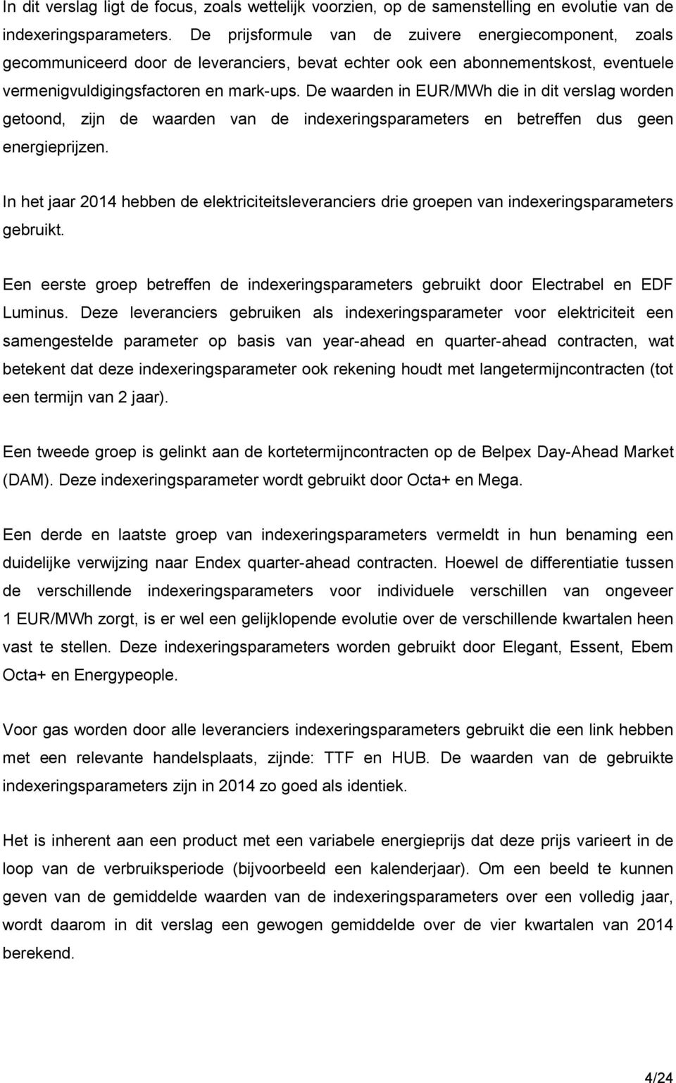 De waarden in EUR/MWh die in dit verslag worden getoond, zijn de waarden van de indexeringsparameters en betreffen dus geen energieprijzen.