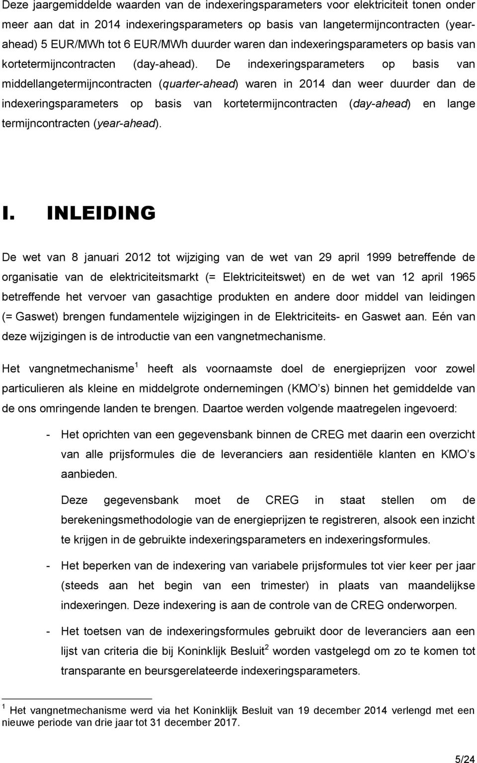 De indexeringsparameters op basis van middellangetermijncontracten (quarter-ahead) waren in 2014 dan weer duurder dan de indexeringsparameters op basis van kortetermijncontracten (day-ahead) en lange