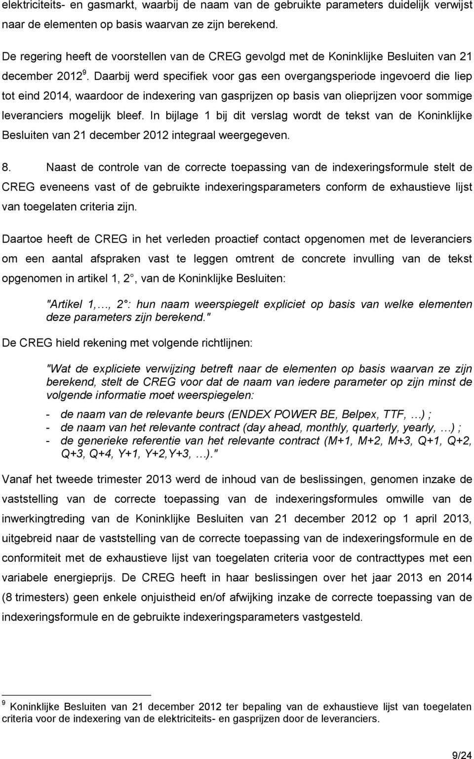 Daarbij werd specifiek voor gas een overgangsperiode ingevoerd die liep tot eind 2014, waardoor de indexering van gasprijzen op basis van olieprijzen voor sommige leveranciers mogelijk bleef.