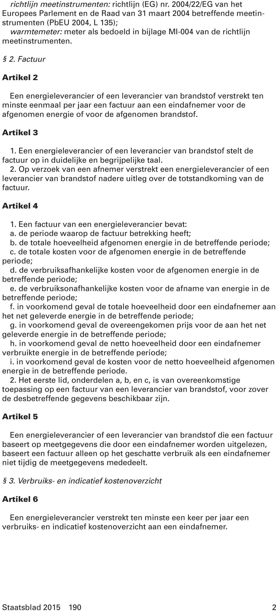 2. Factuur Artikel 2 Een energieleverancier of een leverancier van brandstof verstrekt ten minste eenmaal per jaar een factuur aan een eindafnemer voor de afgenomen energie of voor de afgenomen