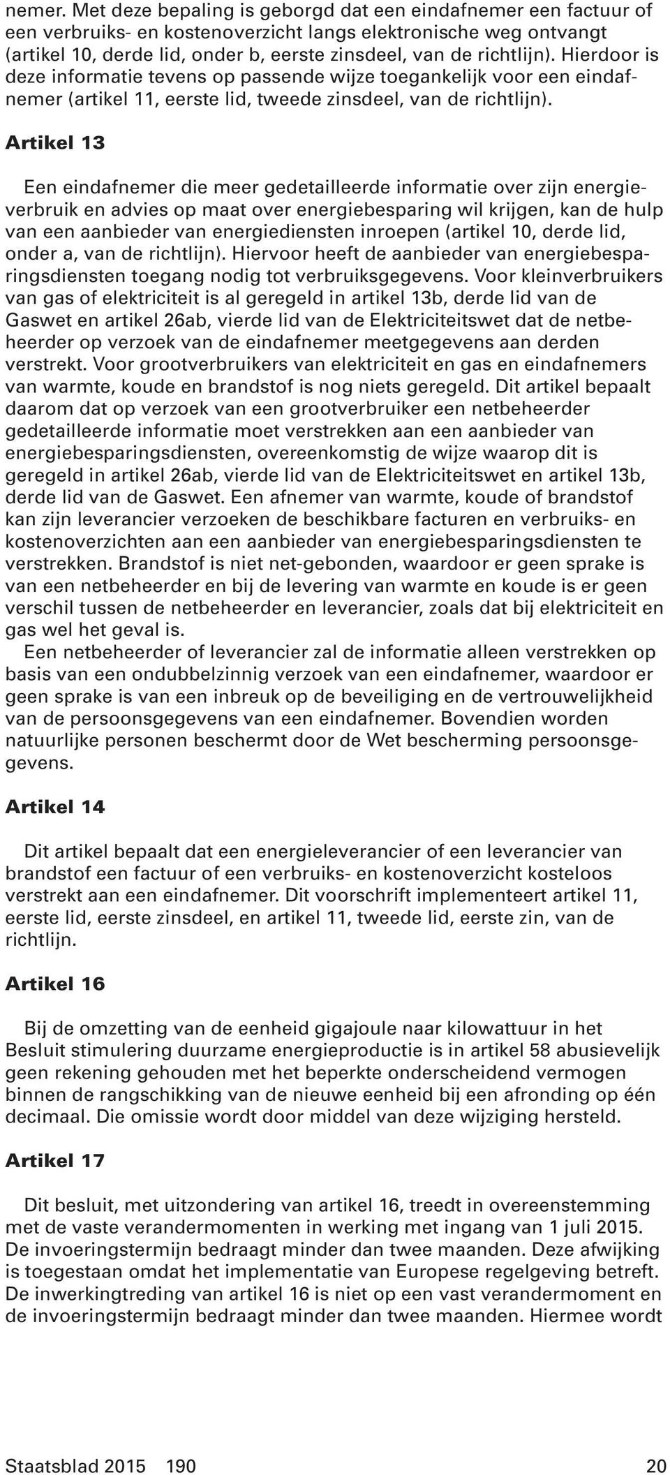 Hierdoor is deze informatie tevens op passende wijze toegankelijk voor een eindafnemer (artikel 11, eerste lid, tweede zinsdeel, van de richtlijn).