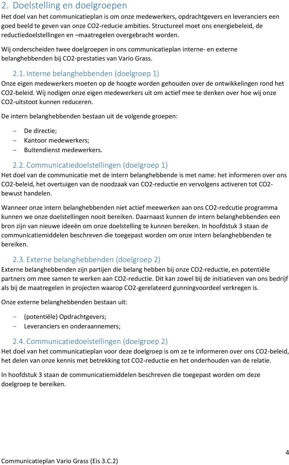 Wij onderscheiden twee doelgroepen in ons communicatieplan interne- en externe belanghebbenden bij CO2-prestaties van Vario Grass. 2.1.