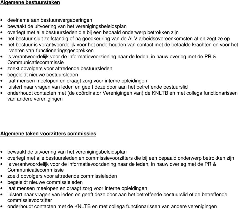 functioneringsgesprekken is verantwoordelijk voor de informatievoorziening naar de leden, in nauw overleg met de PR & Communicatiecommissie zoekt opvolgers voor aftredende bestuursleden begeleidt