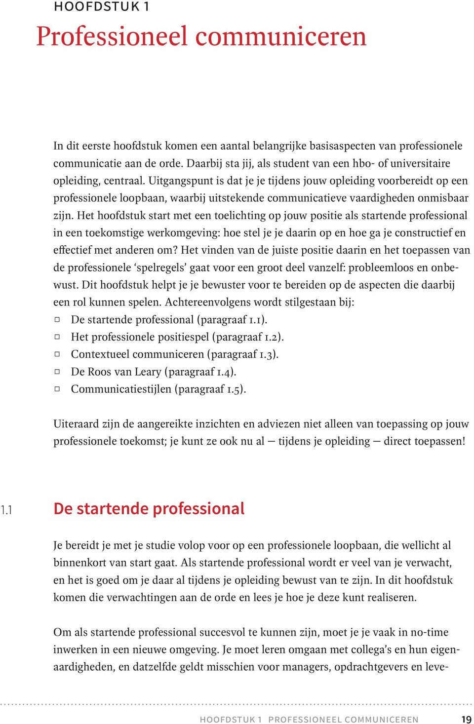 Uitgangspunt is dat je je tijdens jouw opleiding voorbereidt op een professionele loopbaan, waarbij uitstekende communicatieve vaardigheden onmisbaar zijn.