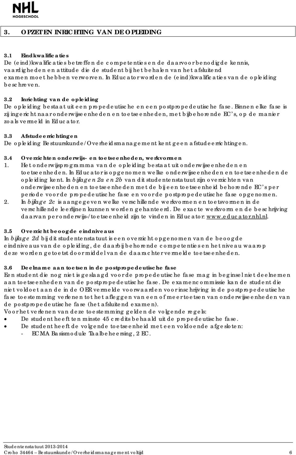 verworven. In Educator worden de (eind)kwalificaties van de opleiding beschreven. 3.2 Inrichting van de opleiding De opleiding bestaat uit een propedeutische en een postpropedeutische fase.