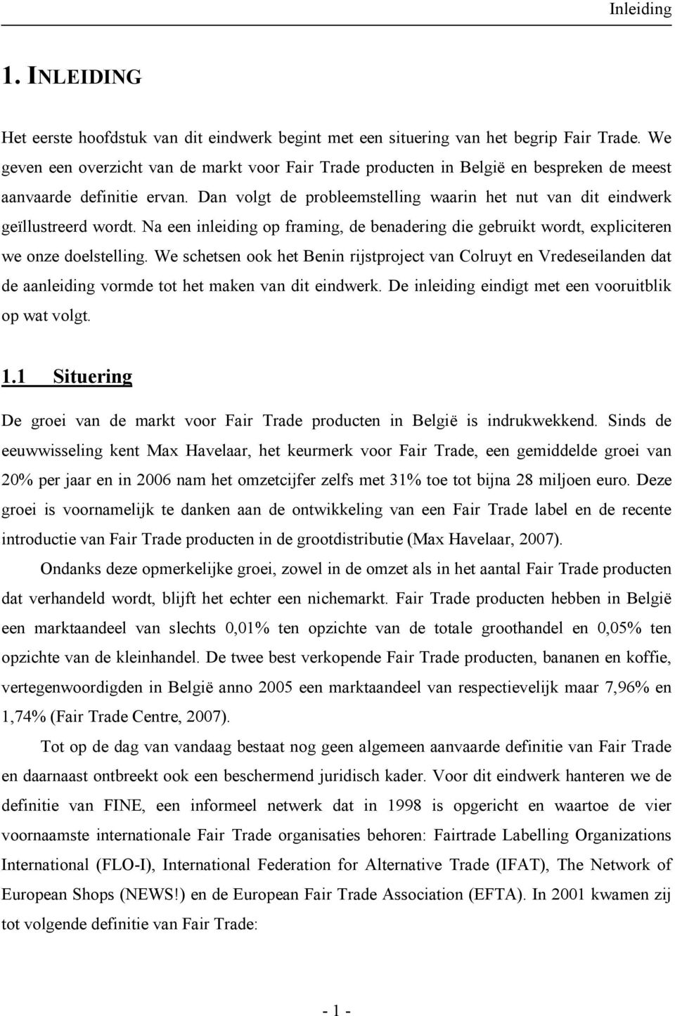 Dan volgt de probleemstelling waarin het nut van dit eindwerk geïllustreerd wordt. Na een inleiding op framing, de benadering die gebruikt wordt, expliciteren we onze doelstelling.