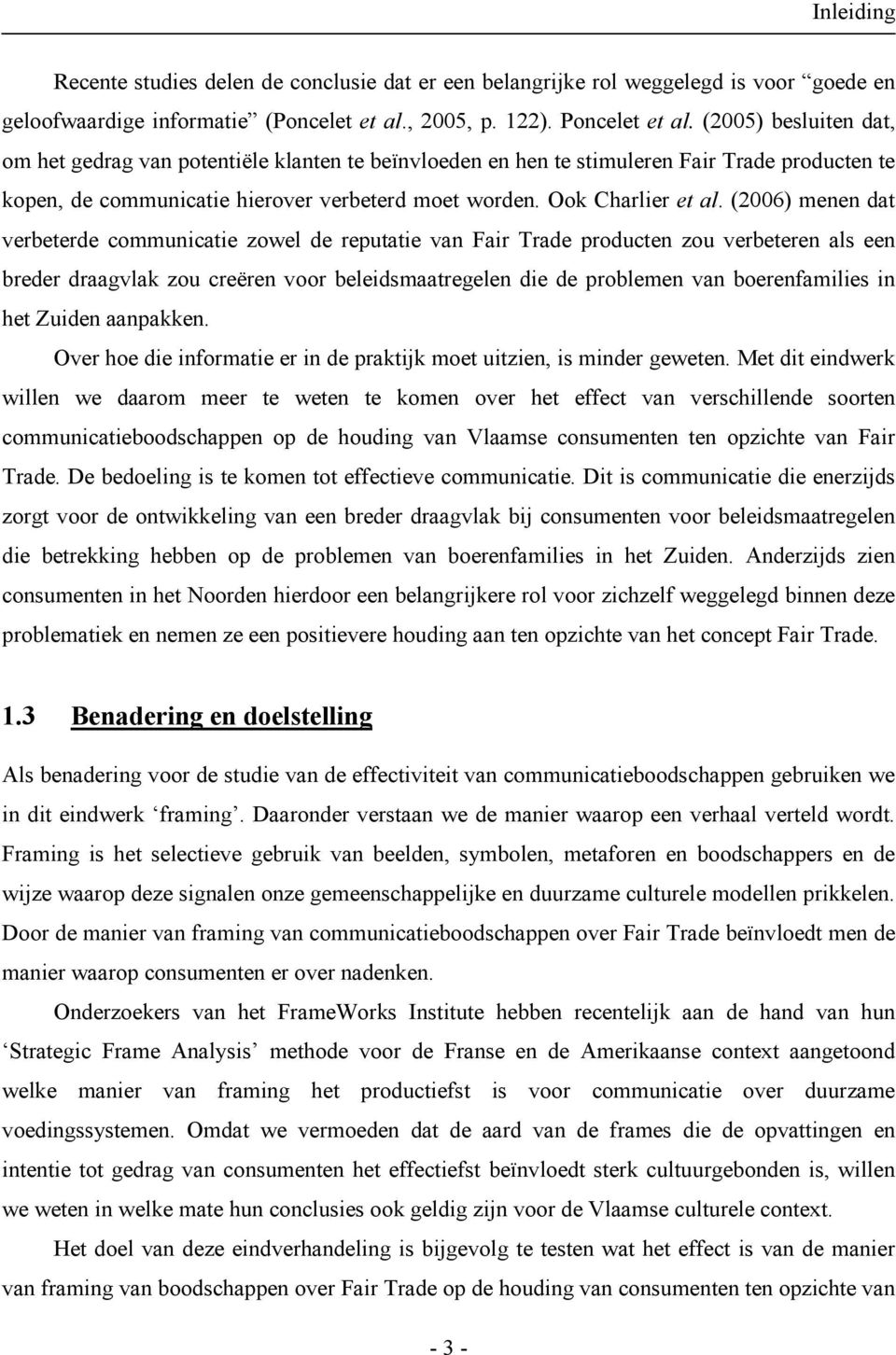 (2006) menen dat verbeterde communicatie zowel de reputatie van Fair Trade producten zou verbeteren als een breder draagvlak zou creëren voor beleidsmaatregelen die de problemen van boerenfamilies in