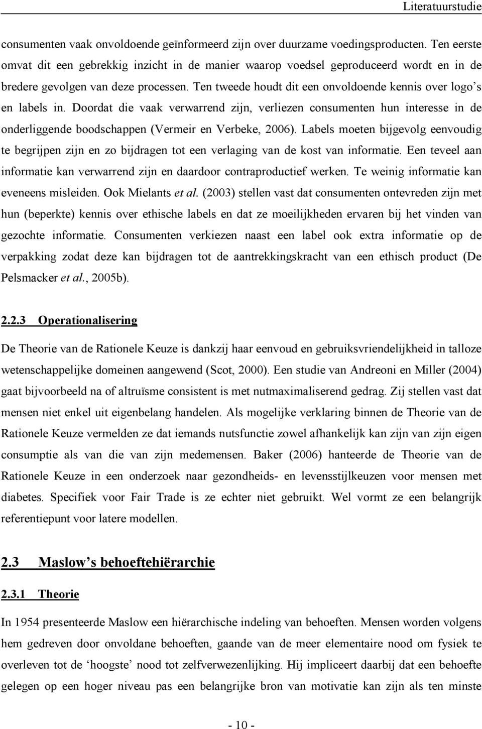 Ten tweede houdt dit een onvoldoende kennis over logo s en labels in. Doordat die vaak verwarrend zijn, verliezen consumenten hun interesse in de onderliggende boodschappen (Vermeir en Verbeke, 2006).