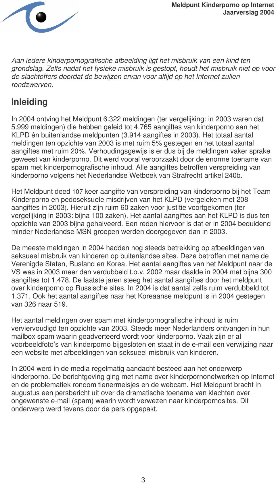 Inleiding In 2004 ontving het Meldpunt 6.322 meldingen (ter vergelijking: in 2003 waren dat 5.999 meldingen) die hebben geleid tot 4.