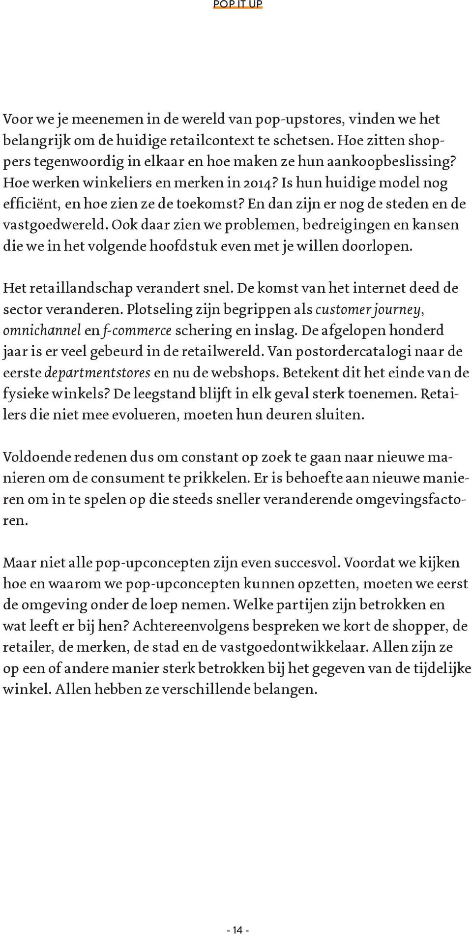 En dan zijn er nog de steden en de vastgoedwereld. Ook daar zien we problemen, bedreigingen en kansen die we in het volgende hoofdstuk even met je willen doorlopen. Het retaillandschap verandert snel.