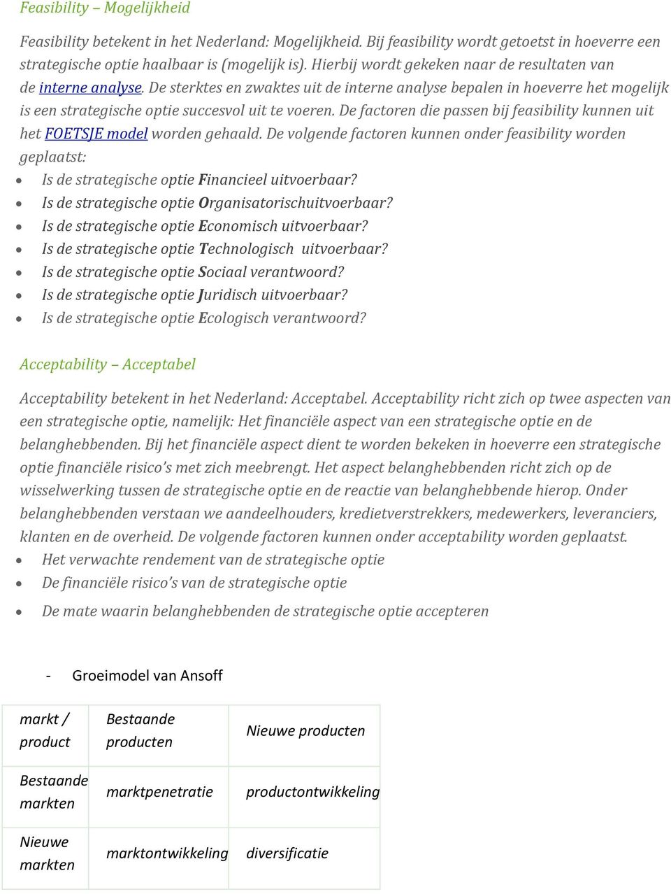 De factoren die passen bij feasibility kunnen uit het FOETSJE model worden gehaald. De volgende factoren kunnen onder feasibility worden geplaatst: Is de strategische optie Financieel uitvoerbaar?